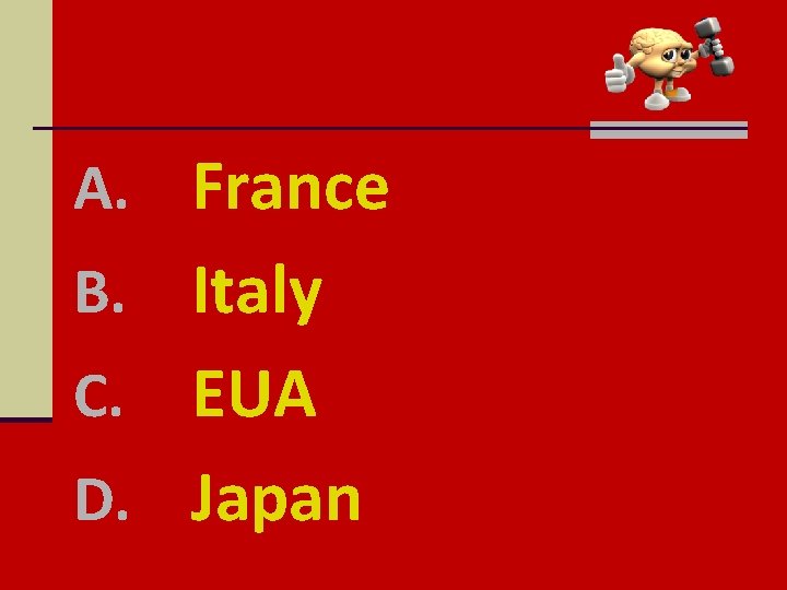 A. France B. Italy EUA D. Japan C. 