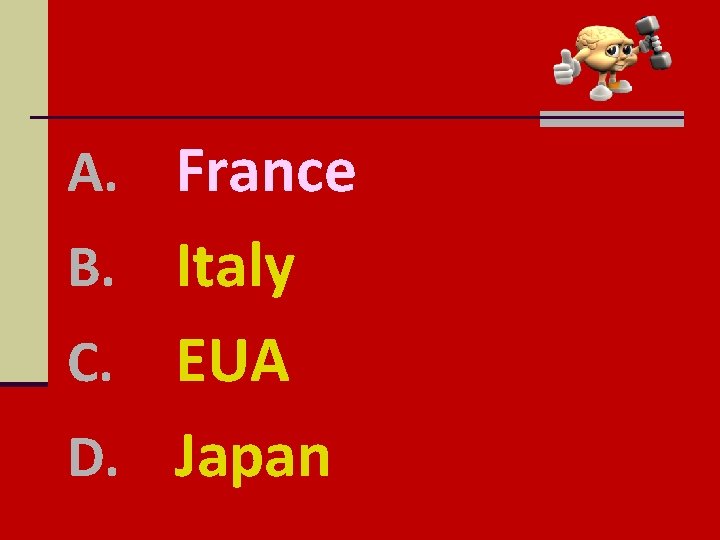 A. France B. Italy EUA D. Japan C. 