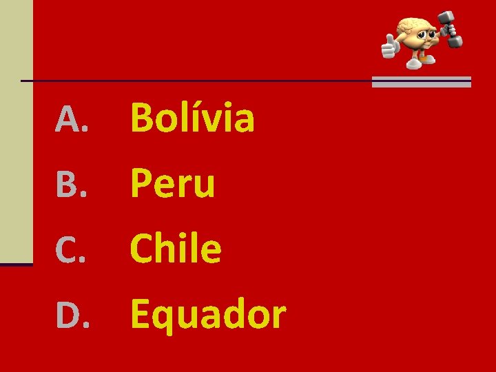 A. Bolívia B. Peru Chile D. Equador C. 