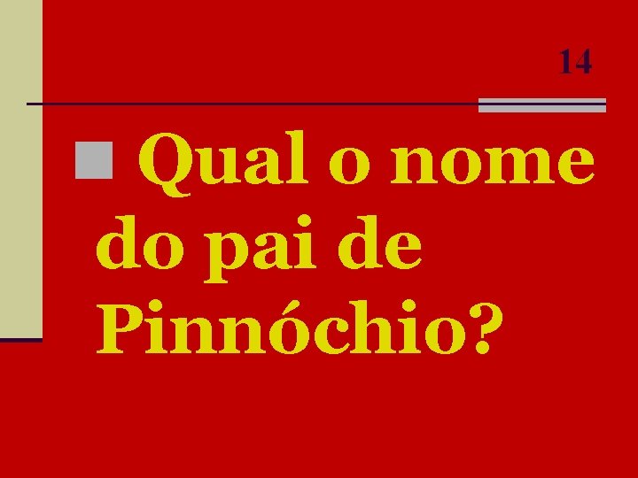 14 n Qual o nome do pai de Pinnóchio? 
