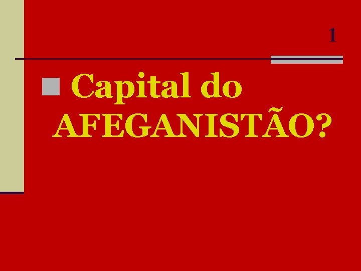 1 n Capital do AFEGANISTÃO? 