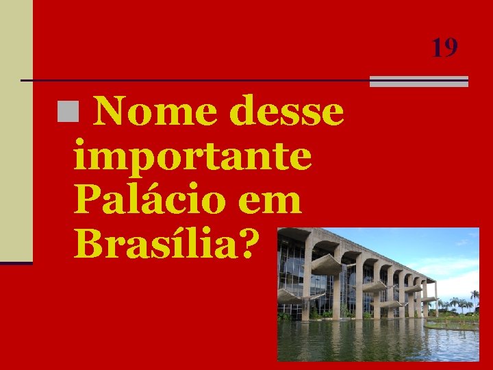 19 n Nome desse importante Palácio em Brasília? 