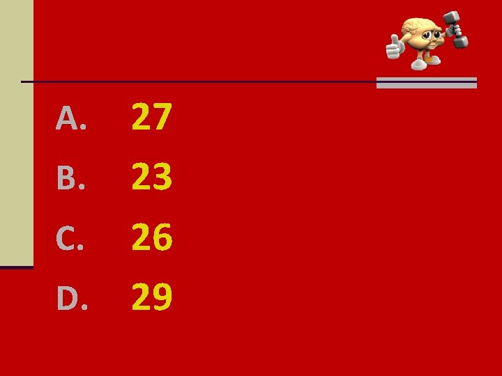 27 B. 23 C. 26 D. 29 A. 