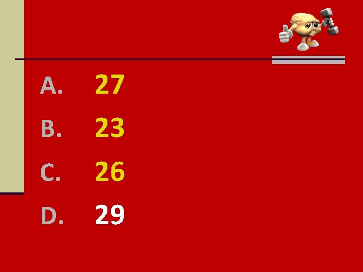 27 B. 23 C. 26 D. 29 A. 