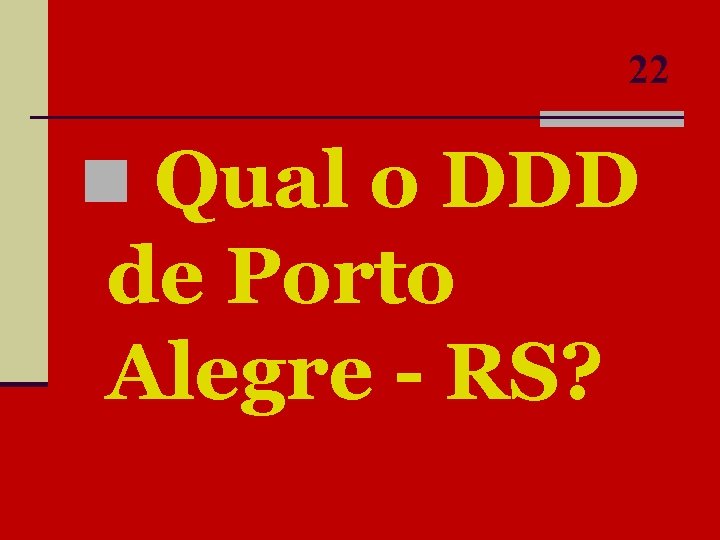 22 n Qual o DDD de Porto Alegre - RS? 