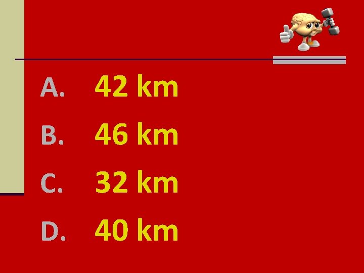 A. 42 km B. 46 km 32 km D. 40 km C. 