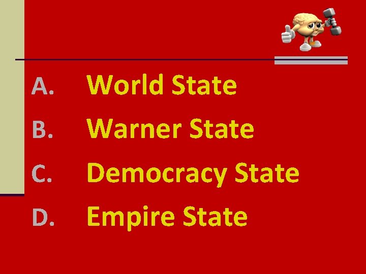 World State B. Warner State C. Democracy State D. Empire State A. 