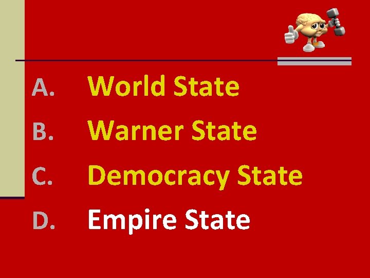 World State B. Warner State C. Democracy State D. Empire State A. 