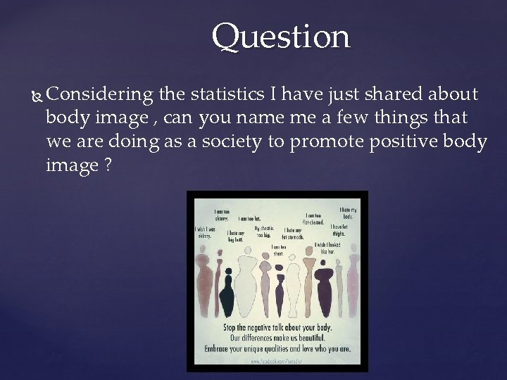 Question Considering the statistics I have just shared about body image , can you