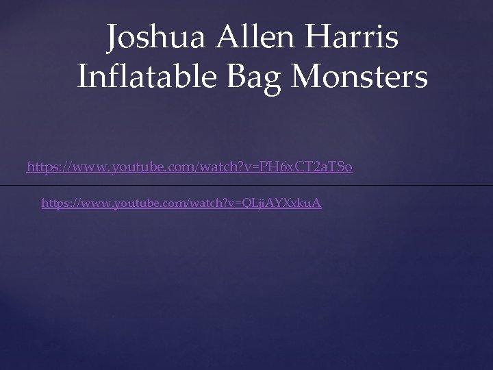 Joshua Allen Harris Inflatable Bag Monsters https: //www. youtube. com/watch? v=PH 6 x. CT