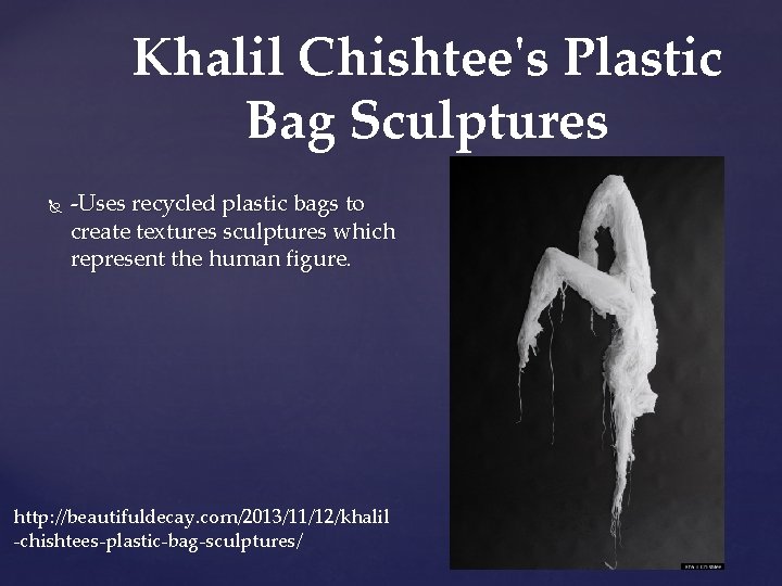 Khalil Chishtee's Plastic Bag Sculptures -Uses recycled plastic bags to create textures sculptures which