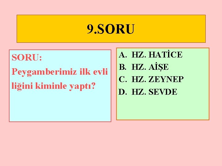 9. SORU: Peygamberimiz ilk evli liğini kiminle yaptı? A. B. C. D. HZ. HATİCE