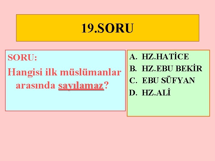 19. SORU: Hangisi ilk müslümanlar arasında sayılamaz? sayılamaz A. B. C. D. HZ. HATİCE