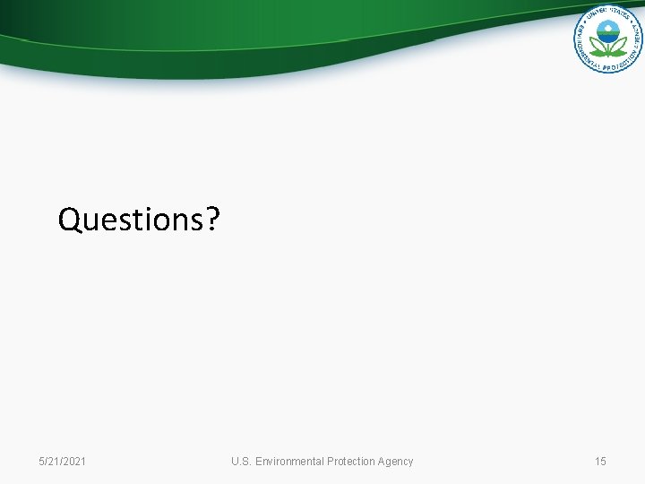 Questions? 5/21/2021 U. S. Environmental Protection Agency 15 