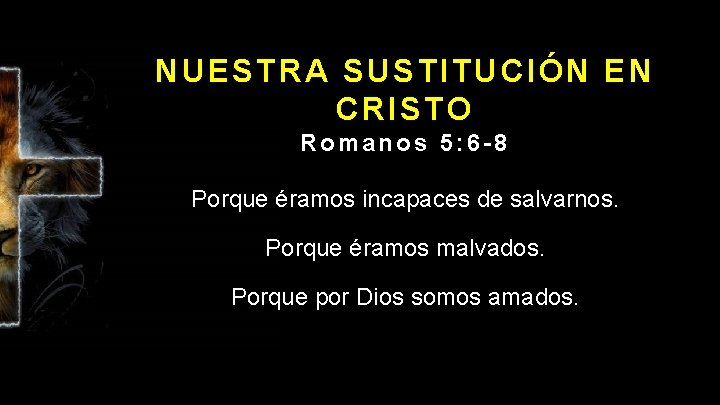 NUESTRA SUSTITUCIÓN EN CRISTO Romanos 5: 6 -8 Porque éramos incapaces de salvarnos. Porque