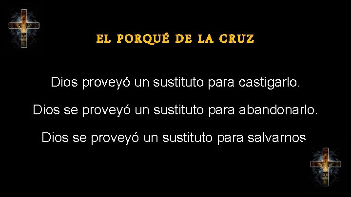 EL PORQUÉ DE LA CRUZ Dios proveyó un sustituto para castigarlo. Dios se proveyó