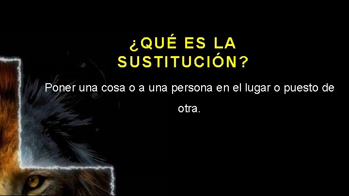 ¿QUÉ ES LA SUSTITUCIÓN? Poner una cosa o a una persona en el lugar