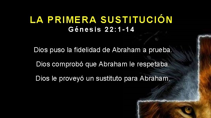 LA PRIMERA SUSTITUCIÓN Génesis 22: 1 -14 Dios puso la fidelidad de Abraham a