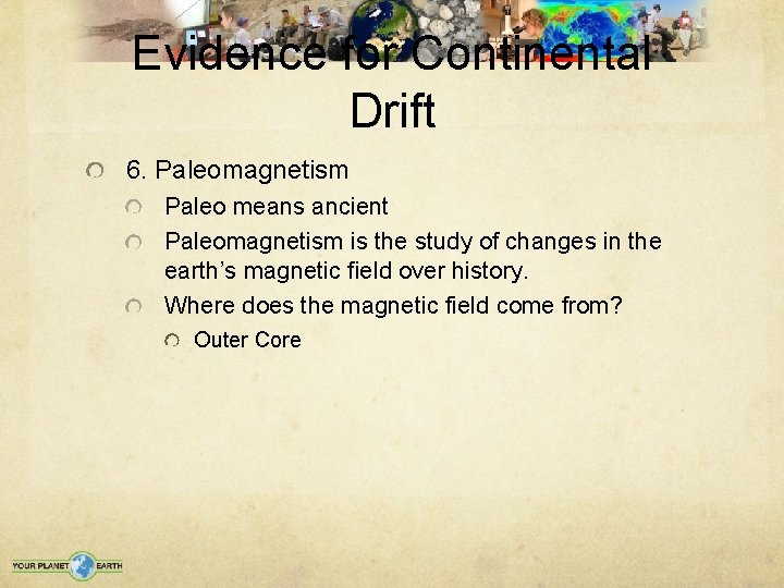 Evidence for Continental Drift 6. Paleomagnetism Paleo means ancient Paleomagnetism is the study of