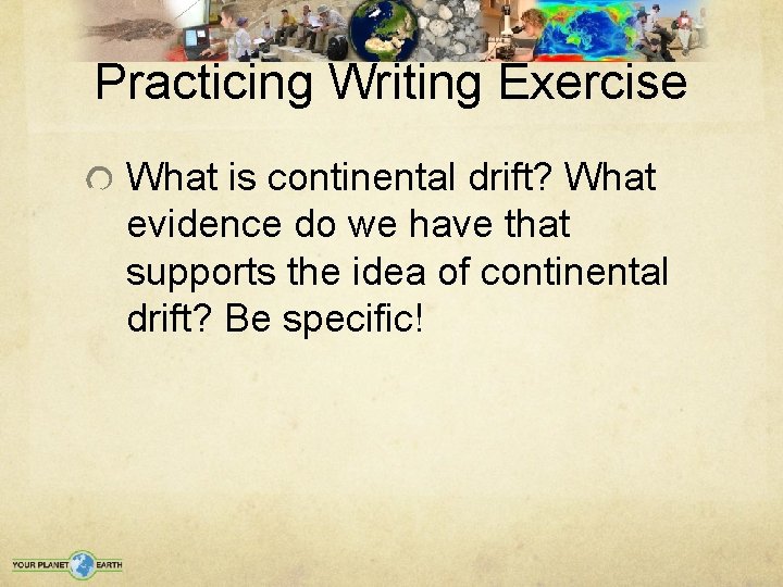 Practicing Writing Exercise What is continental drift? What evidence do we have that supports