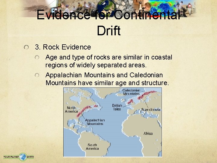 Evidence for Continental Drift 3. Rock Evidence Age and type of rocks are similar