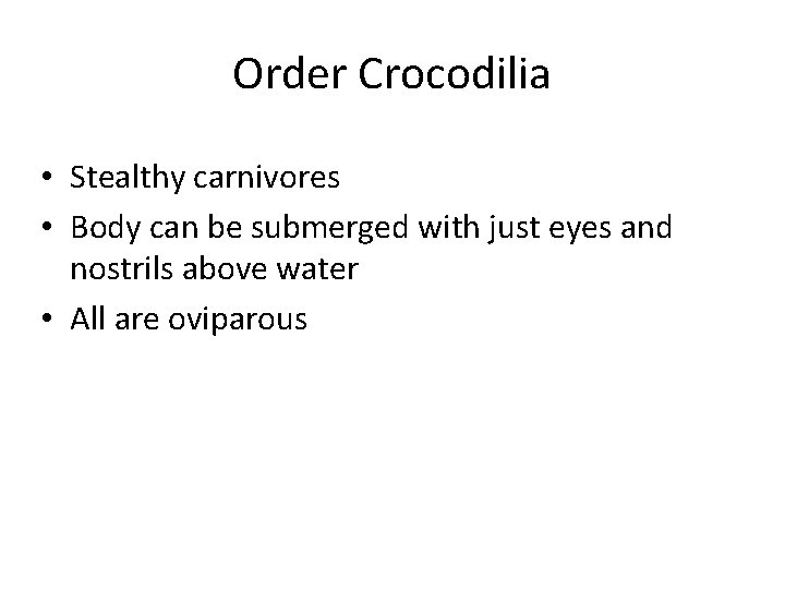 Order Crocodilia • Stealthy carnivores • Body can be submerged with just eyes and