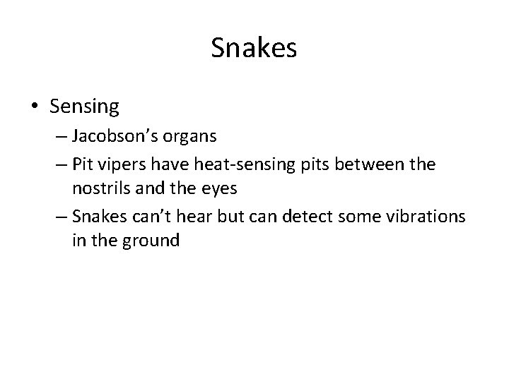 Snakes • Sensing – Jacobson’s organs – Pit vipers have heat-sensing pits between the