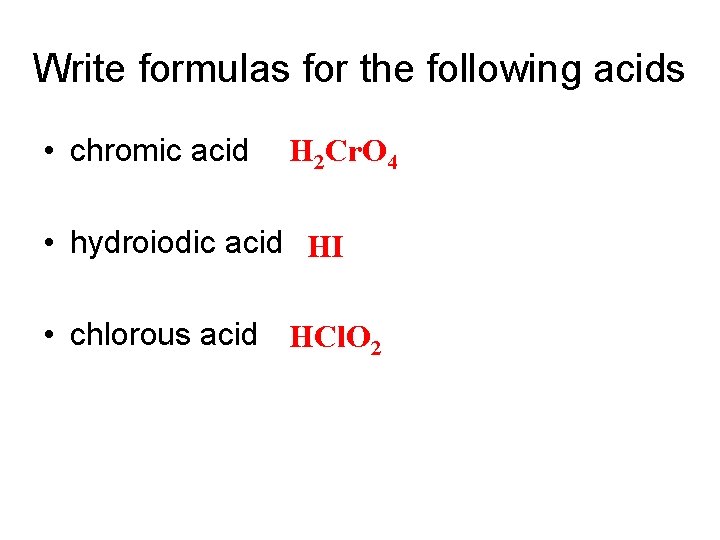 Write formulas for the following acids • chromic acid H 2 Cr. O 4