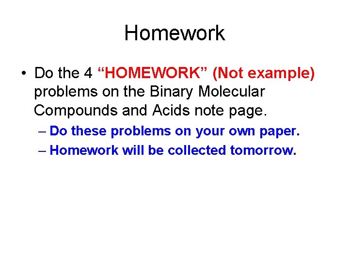 Homework • Do the 4 “HOMEWORK” (Not example) problems on the Binary Molecular Compounds