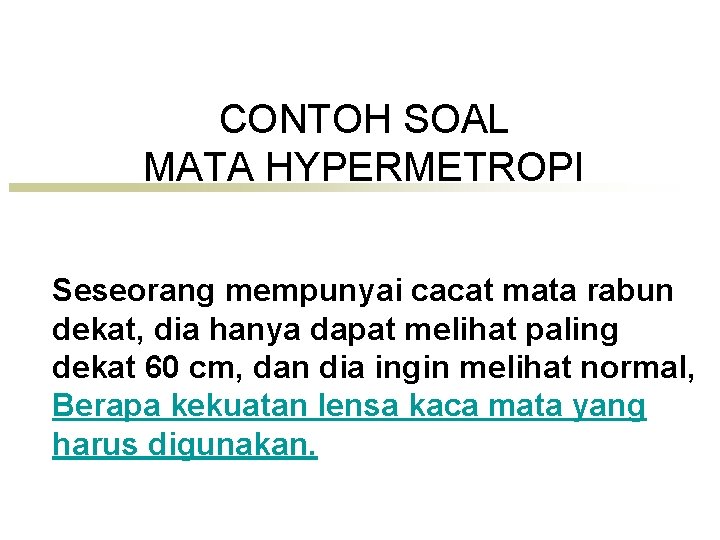 CONTOH SOAL MATA HYPERMETROPI Seseorang mempunyai cacat mata rabun dekat, dia hanya dapat melihat