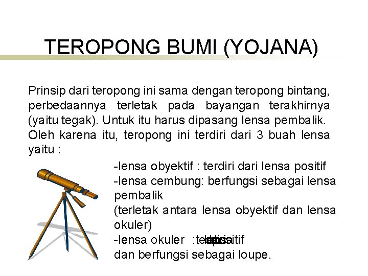 TEROPONG BUMI (YOJANA) Prinsip dari teropong ini sama dengan teropong bintang, perbedaannya terletak pada