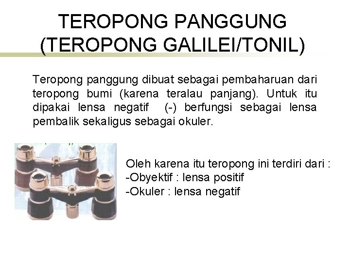TEROPONG PANGGUNG (TEROPONG GALILEI/TONIL) Teropong panggung dibuat sebagai pembaharuan dari teropong bumi (karena teralau