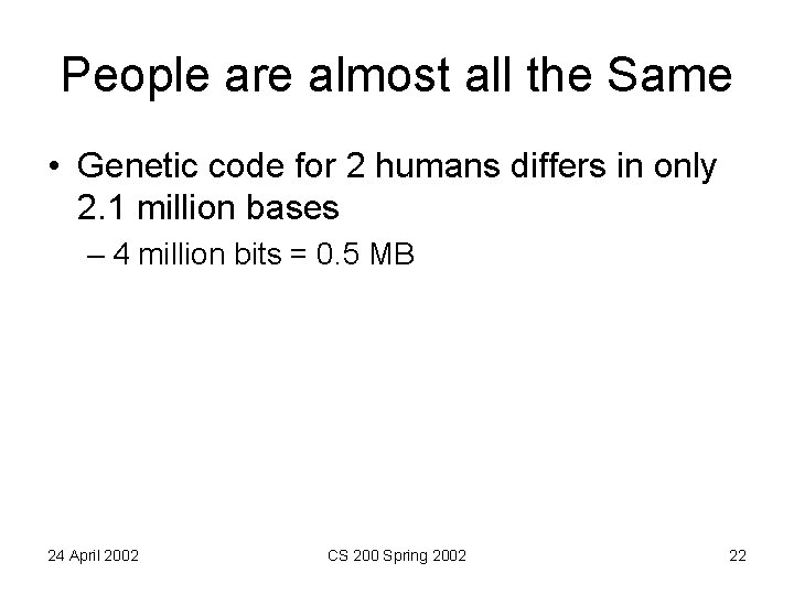 People are almost all the Same • Genetic code for 2 humans differs in
