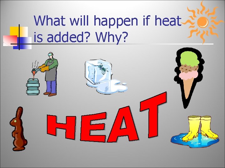 What will happen if heat is added? Why? 