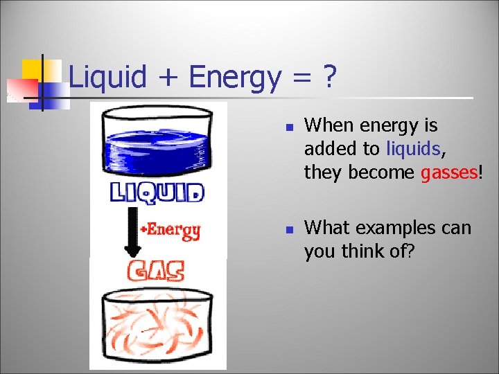 Liquid + Energy = ? n n When energy is added to liquids, they