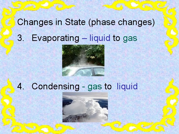 Changes in State (phase changes) 3. Evaporating – liquid to gas 4. Condensing -