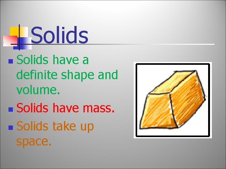 Solids have a definite shape and volume. n Solids have mass. n Solids take