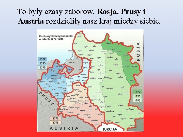 To były czasy zaborów. Rosja, Prusy i Austria rozdzieliły nasz kraj między siebie. 