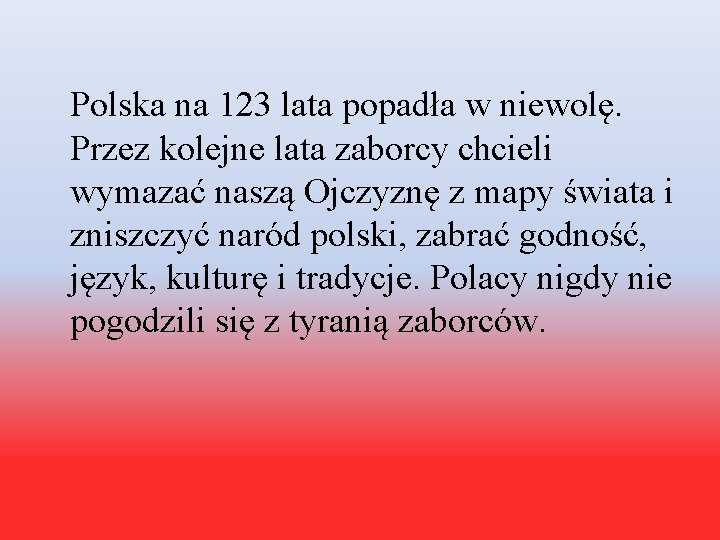 Polska na 123 lata popadła w niewolę. Przez kolejne lata zaborcy chcieli wymazać naszą