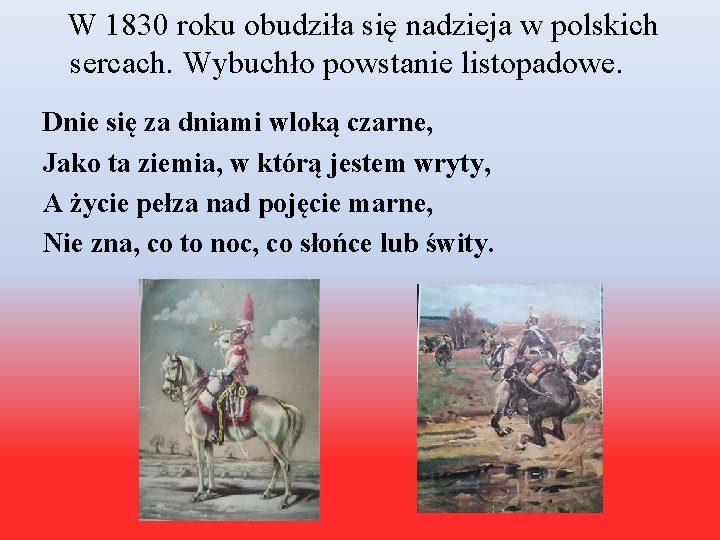 W 1830 roku obudziła się nadzieja w polskich sercach. Wybuchło powstanie listopadowe. Dnie się