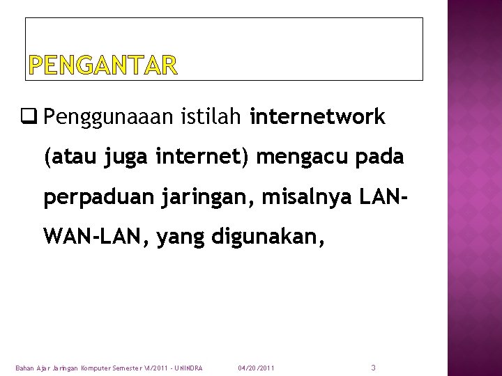 PENGANTAR q Penggunaaan istilah internetwork (atau juga internet) mengacu pada perpaduan jaringan, misalnya LANWAN-LAN,