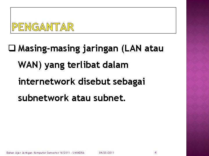 PENGANTAR q Masing-masing jaringan (LAN atau WAN) yang terlibat dalam internetwork disebut sebagai subnetwork