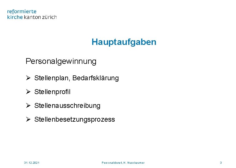 Hauptaufgaben Personalgewinnung Ø Stellenplan, Bedarfsklärung Ø Stellenprofil Ø Stellenausschreibung Ø Stellenbesetzungsprozess 31. 12. 2021