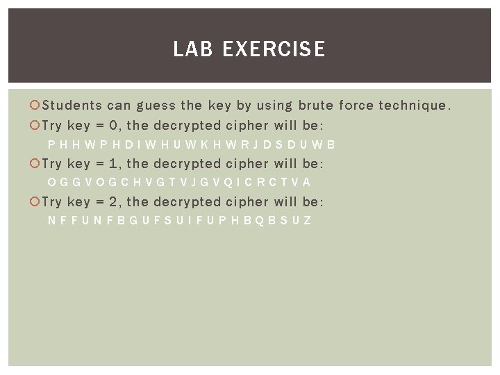 LAB EXERCISE Students can guess the key by using brute force technique. Try key