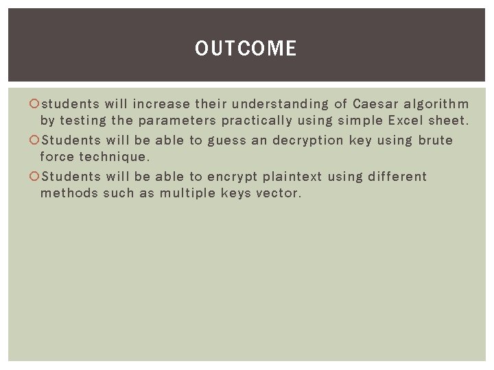 OUTCOME students will increase their understanding of Caesar algorithm by testing the parameters practically