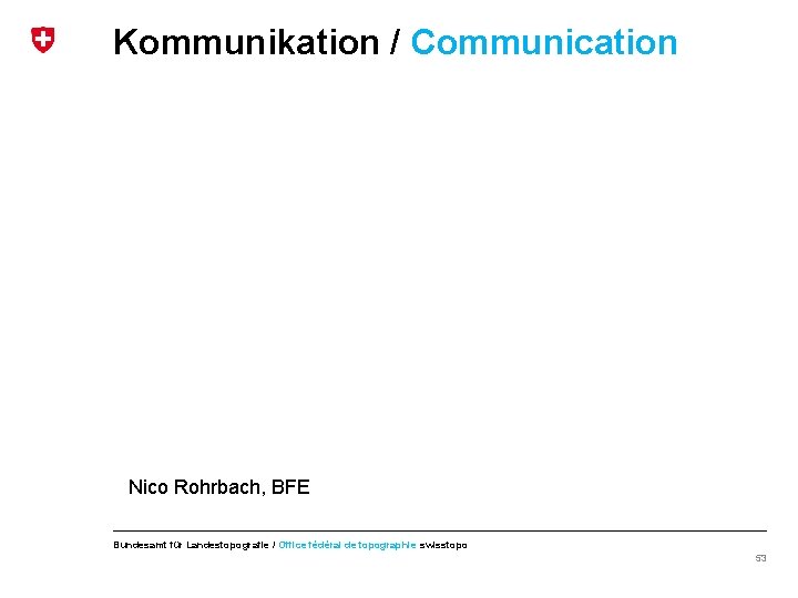 Kommunikation / Communication Nico Rohrbach, BFE Bundesamt für Landestopografie / Office fédéral de topographie