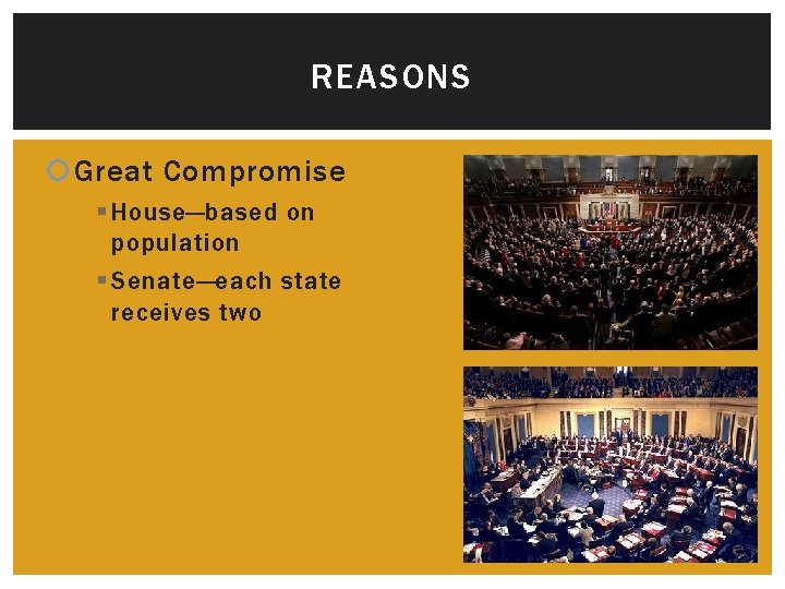 REASONS Great Compromise § House—based on population § Senate—each state receives two 