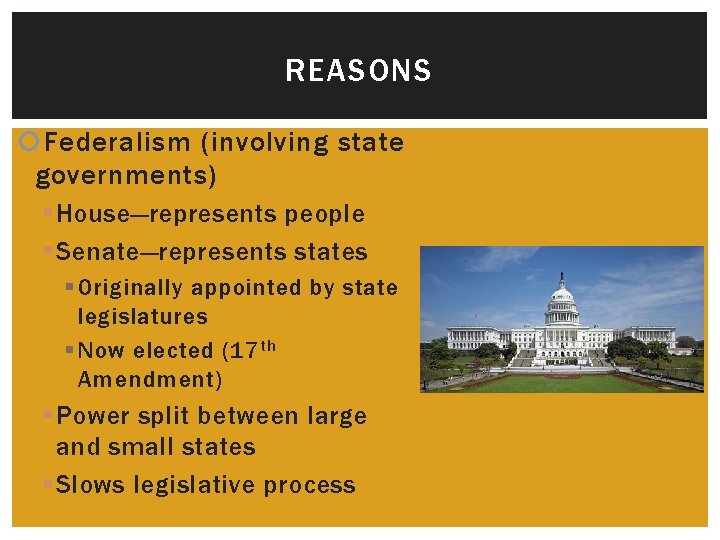 REASONS Federalism (involving state governments) § House—represents people § Senate—represents states § Originally appointed