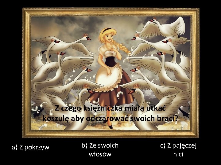 Z czego księżniczka miała utkać koszulę aby odczarować swoich braci? a) Z pokrzyw b)