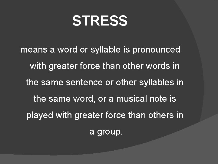 STRESS means a word or syllable is pronounced with greater force than other words